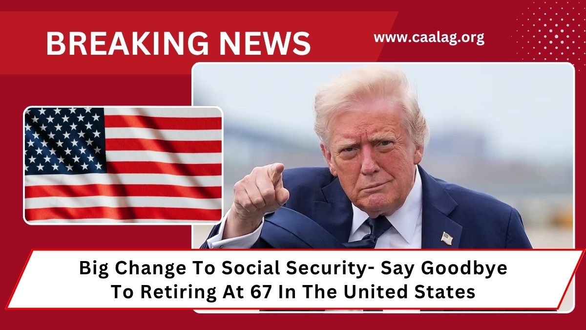 Big Change To Social Security- Say Goodbye To Retiring At 67 In The United States