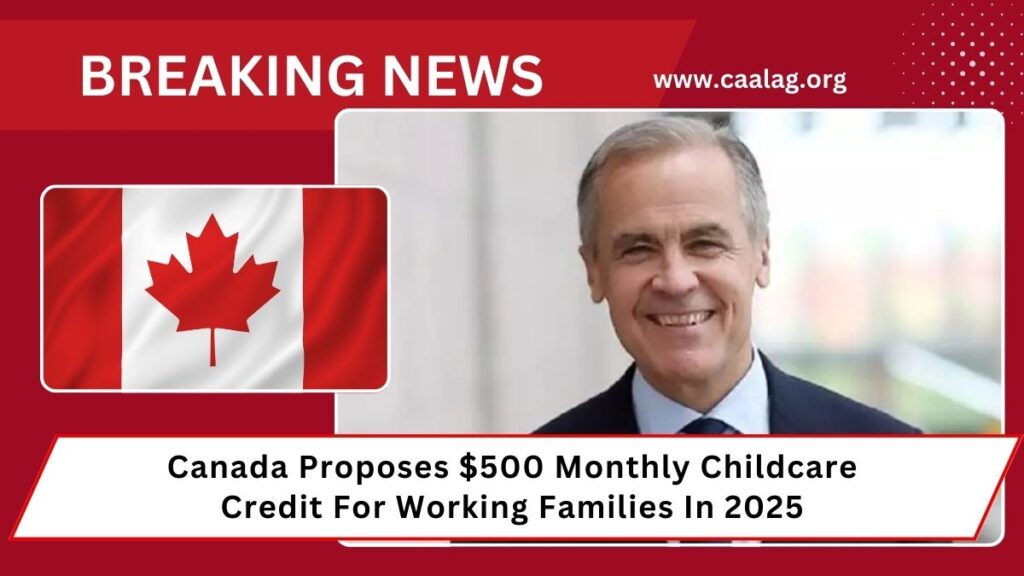 Canada Proposes $500 Monthly Childcare Credit For Working Families In 2025- Eligibility, Impact & Details