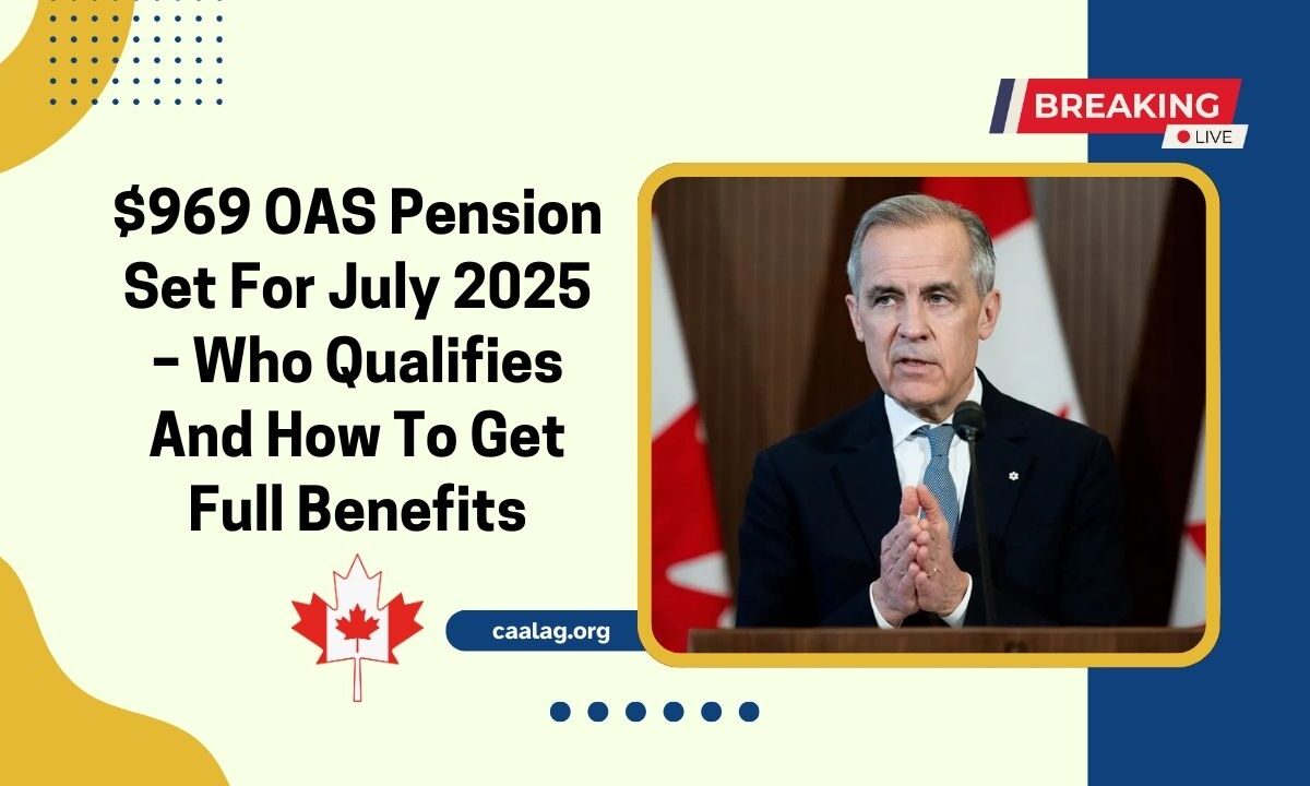 $969 OAS Pension Set For July 2025 – Who Qualifies And How To Get Full Benefits