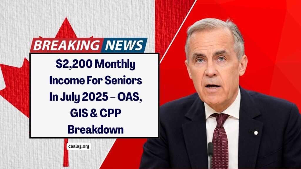 $2,200 Monthly Income For Seniors In July 2025 – OAS, GIS & CPP Breakdown You Need To Know!