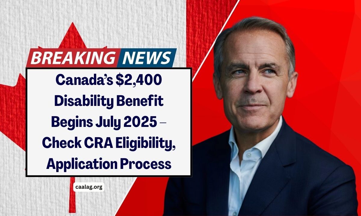 Canada’s $2,400 Disability Benefit Begins July 2025 – Check CRA Eligibility, Application Process & Payment Details Now
