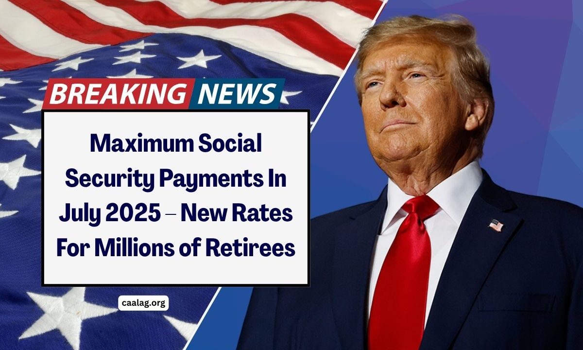 Maximum Social Security Payments In July 2025 – New Rates For Millions of Retirees And Beneficiaries