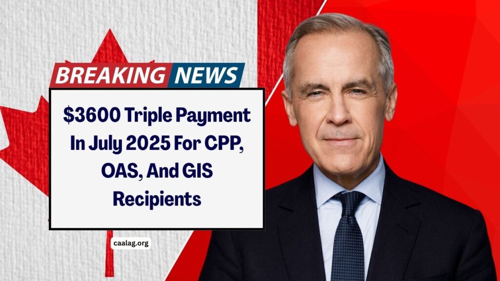 $3600 Triple Payment In July 2025 For CPP, OAS, And GIS Recipients – Eligibility, Dates & How To Claim
